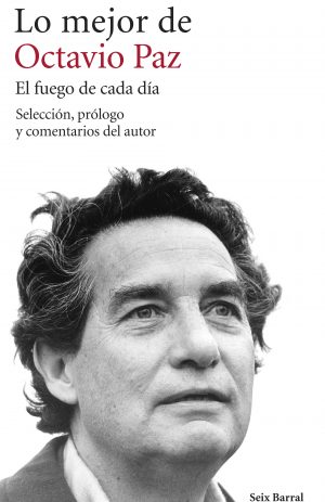 LO MEJOR DE OCTAVIO PAZ. EL FUEGO DE CADA DIA